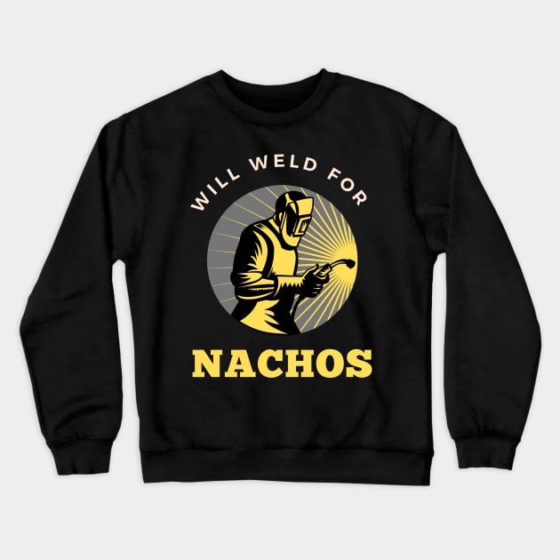 Will weld for Nachos ,funny Nachos lover Crewneck Sweatshirt by AM95